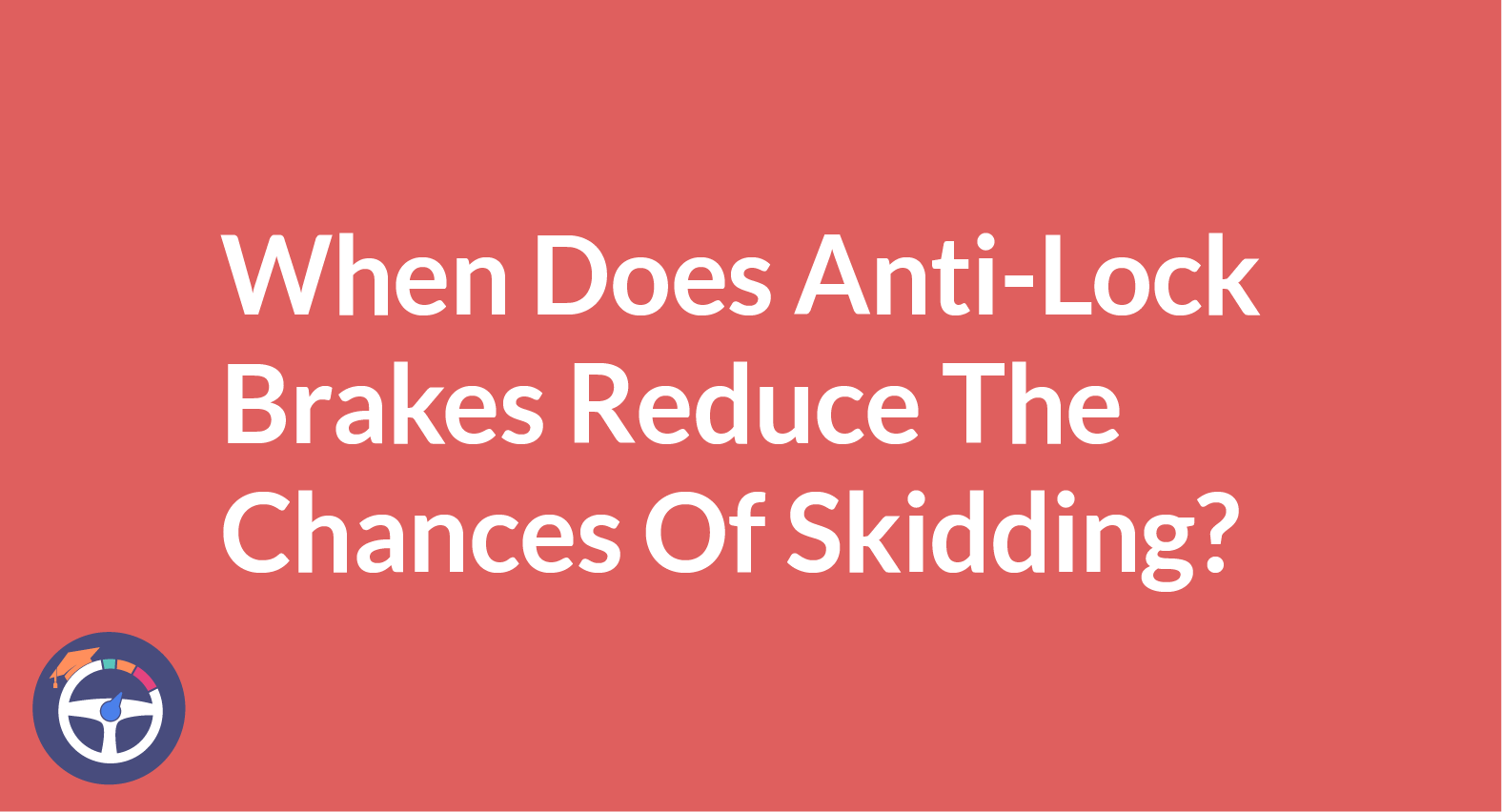 When Does Anti-Lock Brakes Reduce The Chances Of Skidding?