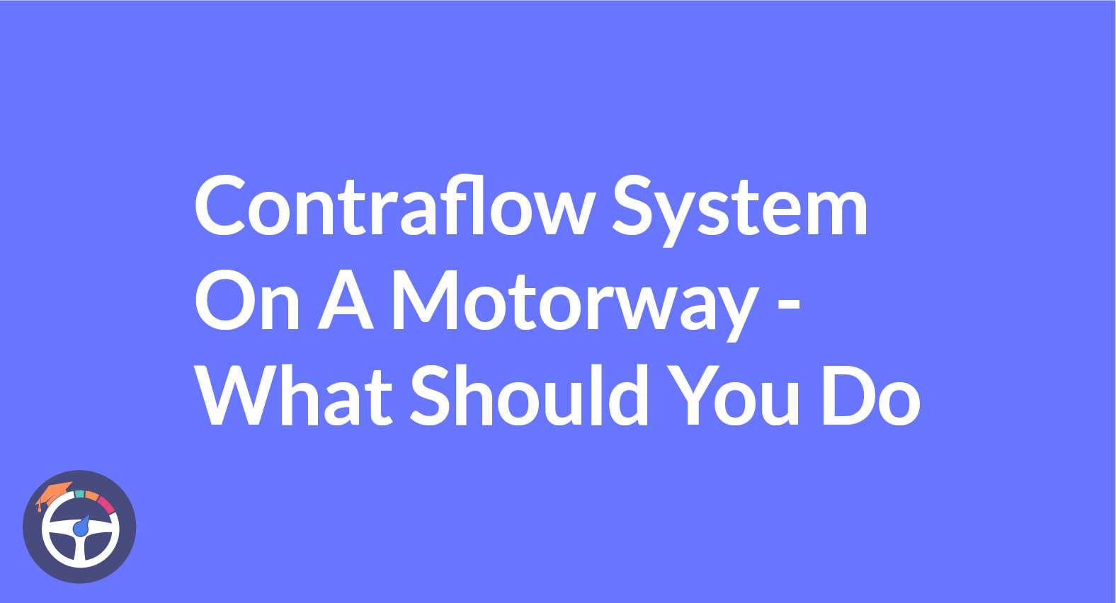 What should you do when going through a contraflow system on a motorway?