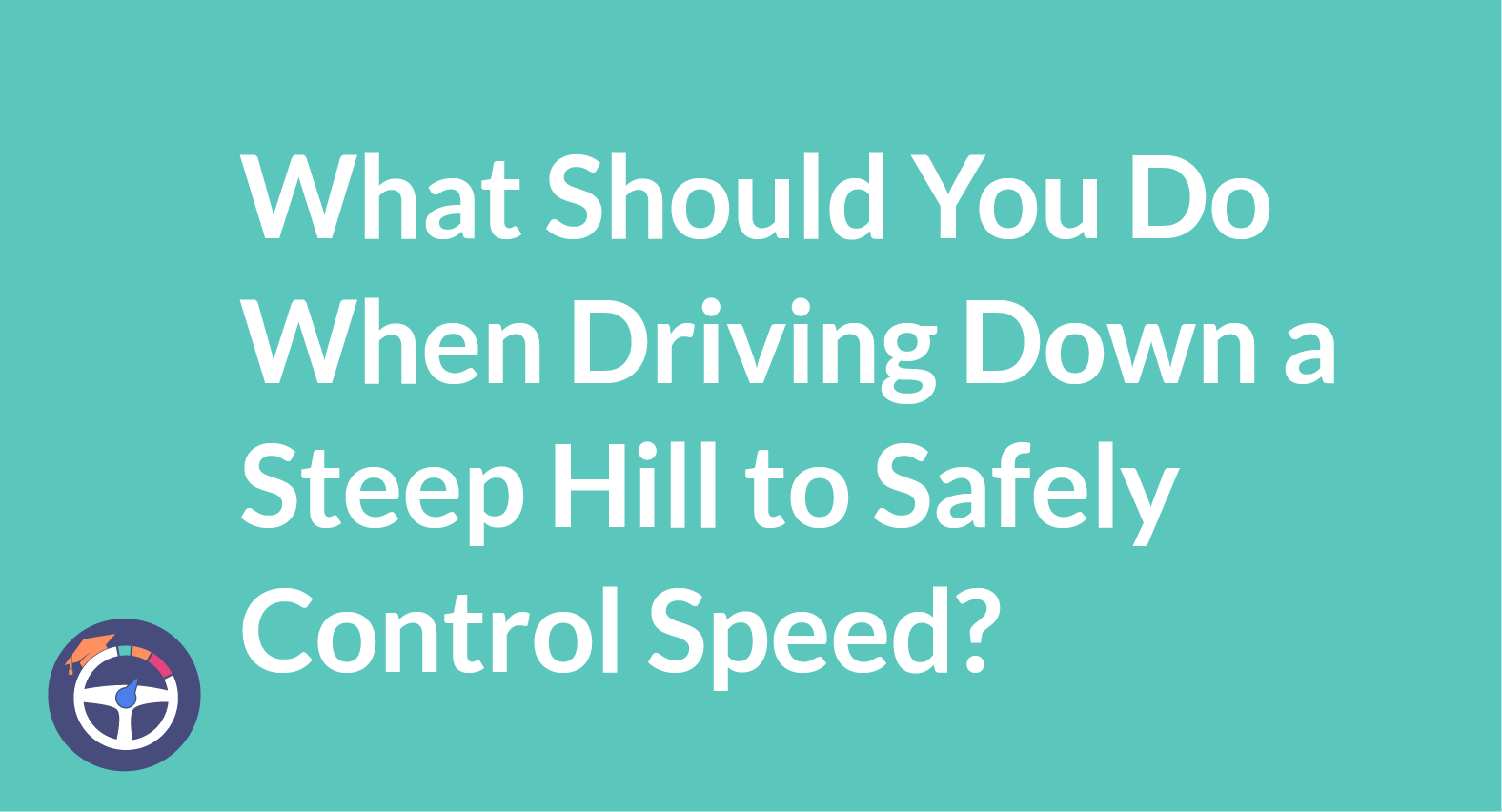 What should you do when driving down a steep hill?