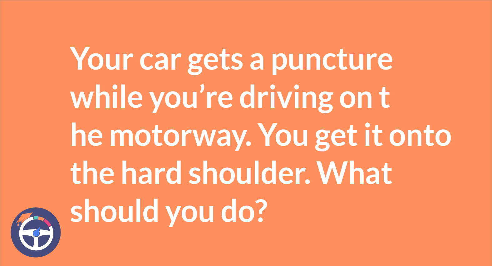 Your car gets a puncture while driving on the motorway