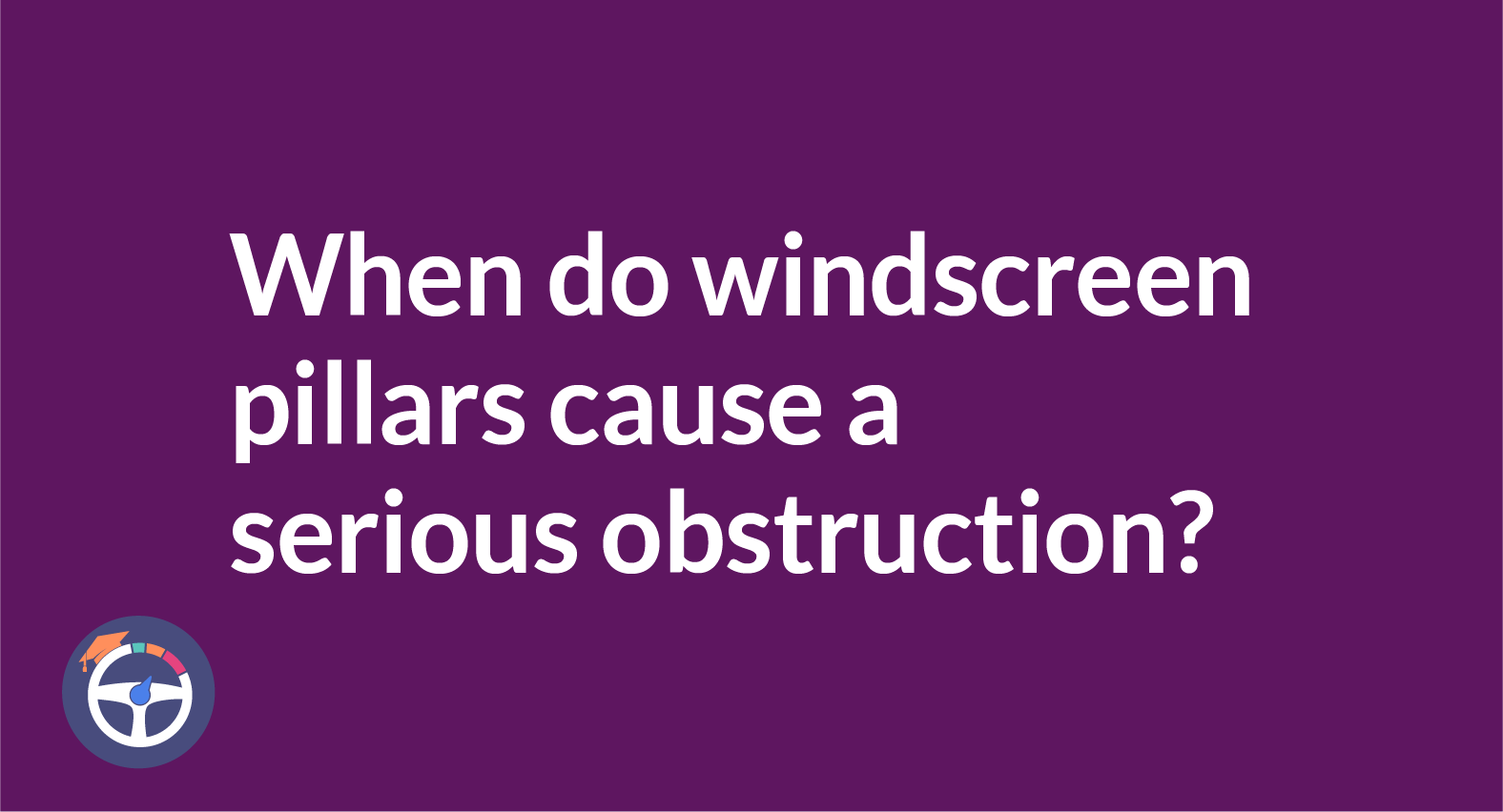 When Do Windscreen Pillars Cause Obstruction To Your View?