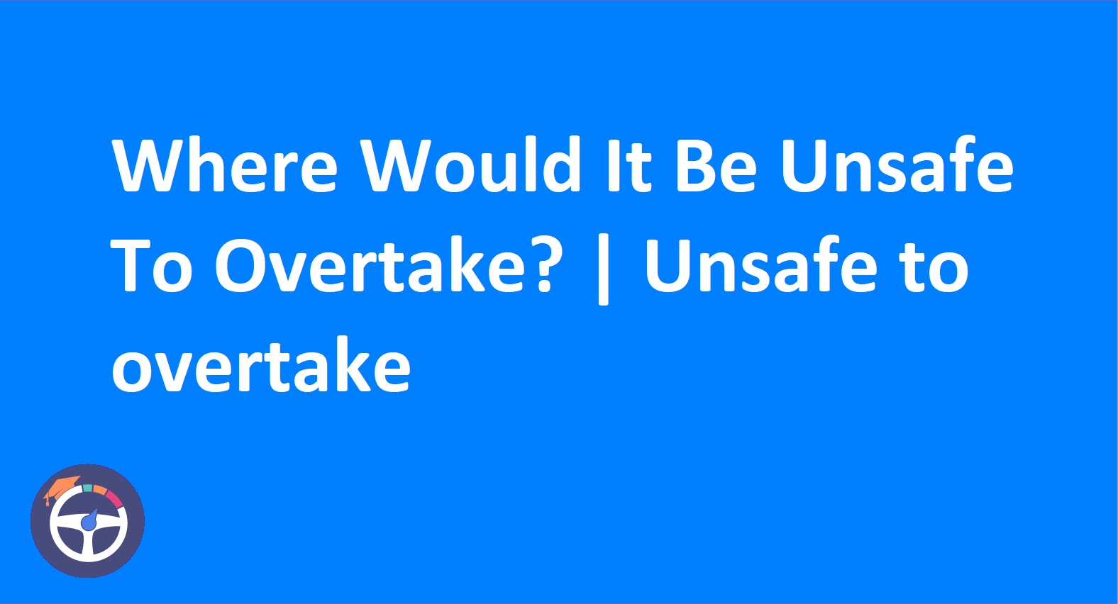 Where would it be unsafe to overtake