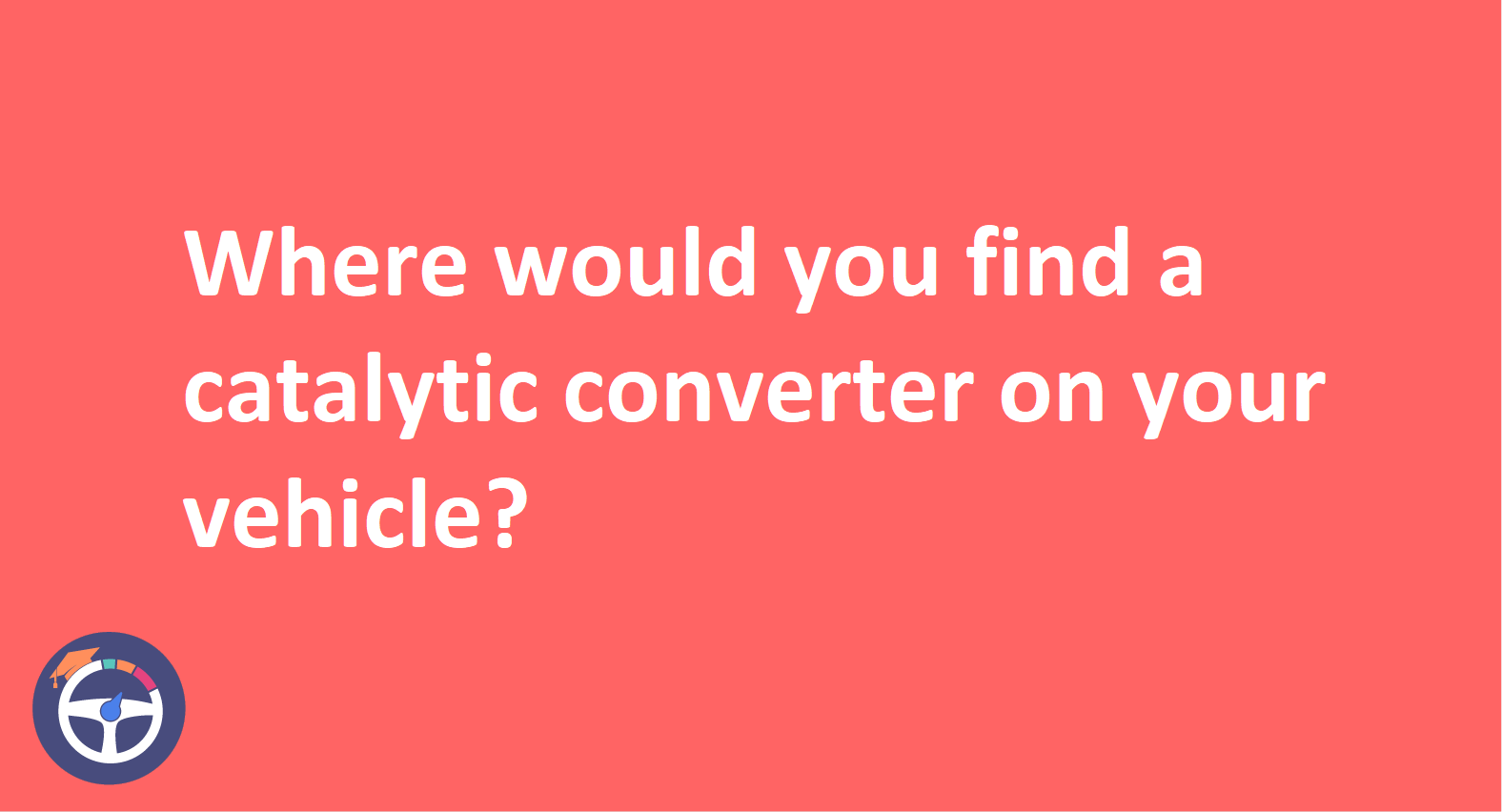 Where would u find a catalytic converter?