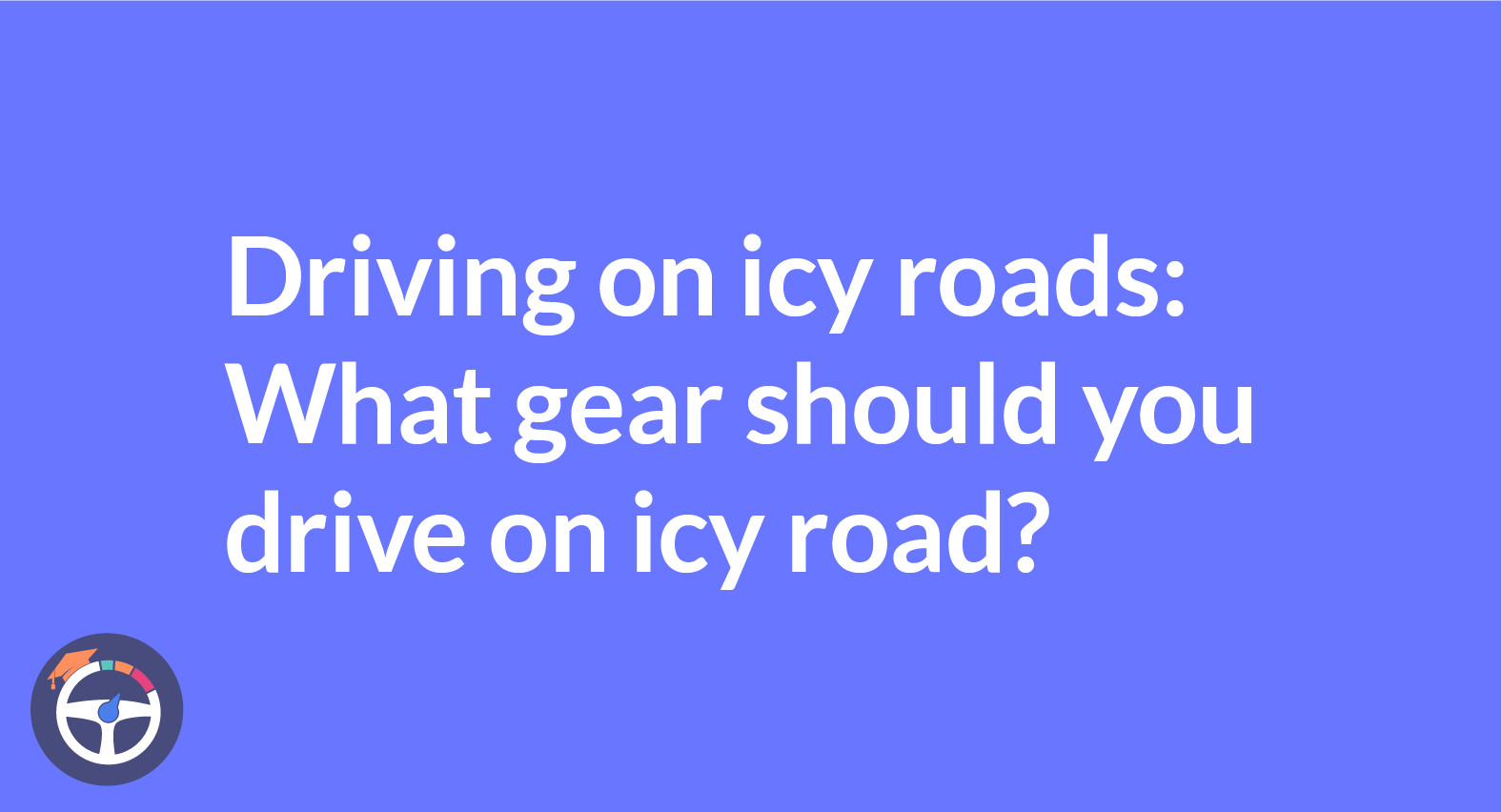 Driving on icy roads: What gear should you drive on icy road