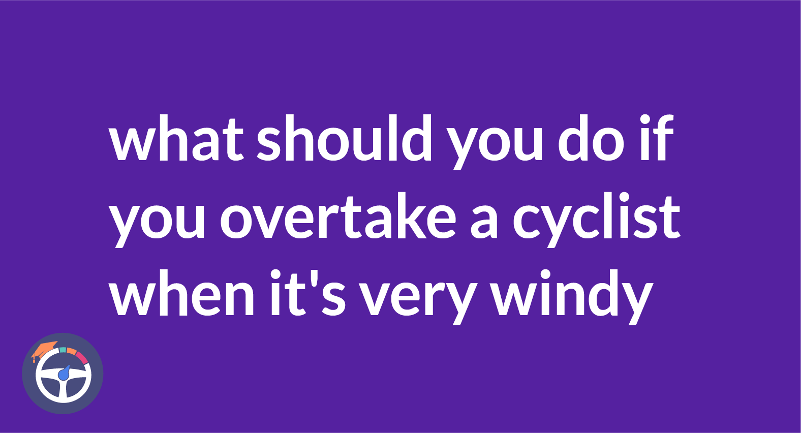 What should you do if you overtake a cyclist when it's very windy