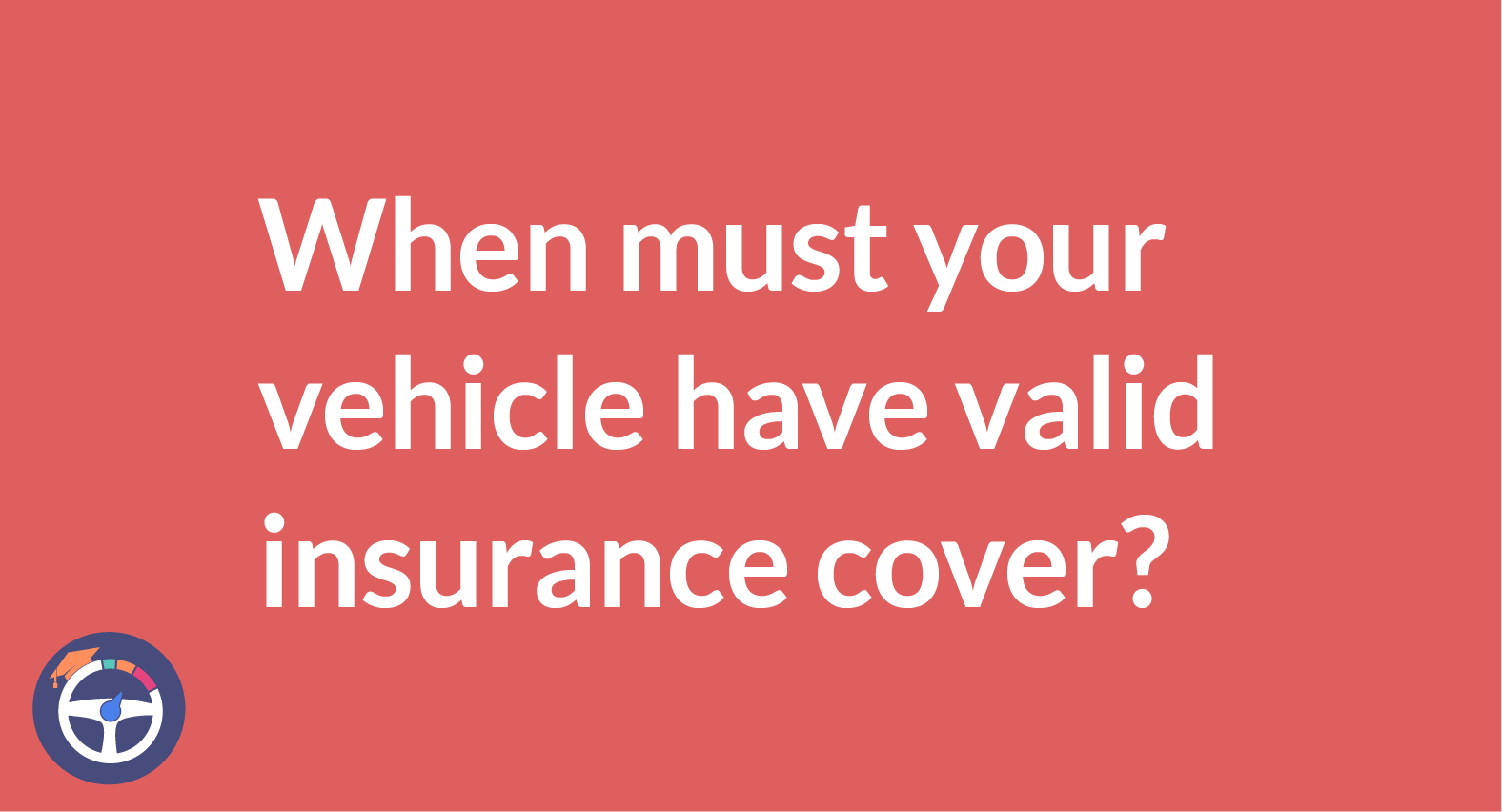 When must your vehicle have valid insurance