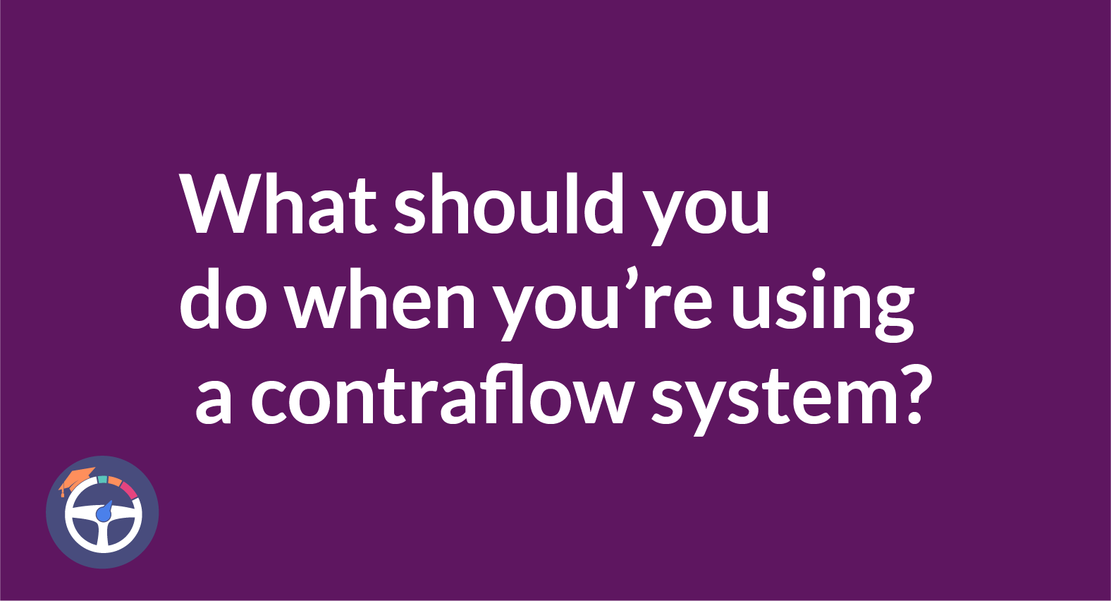 What Should You Do When Using A Contraflow System?