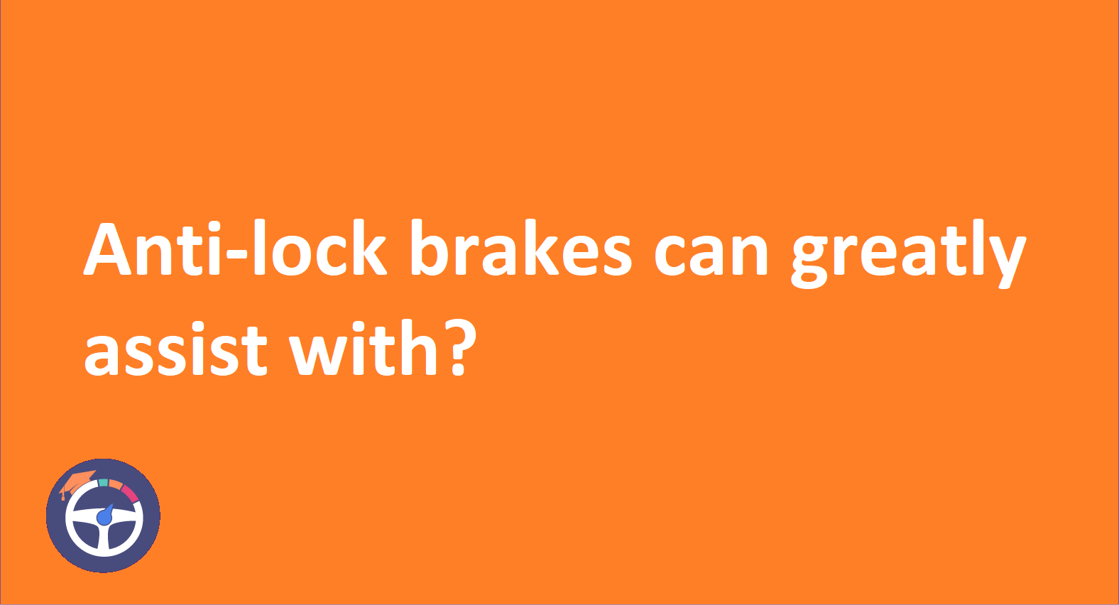 Anti-lock brakes can greatly assist with