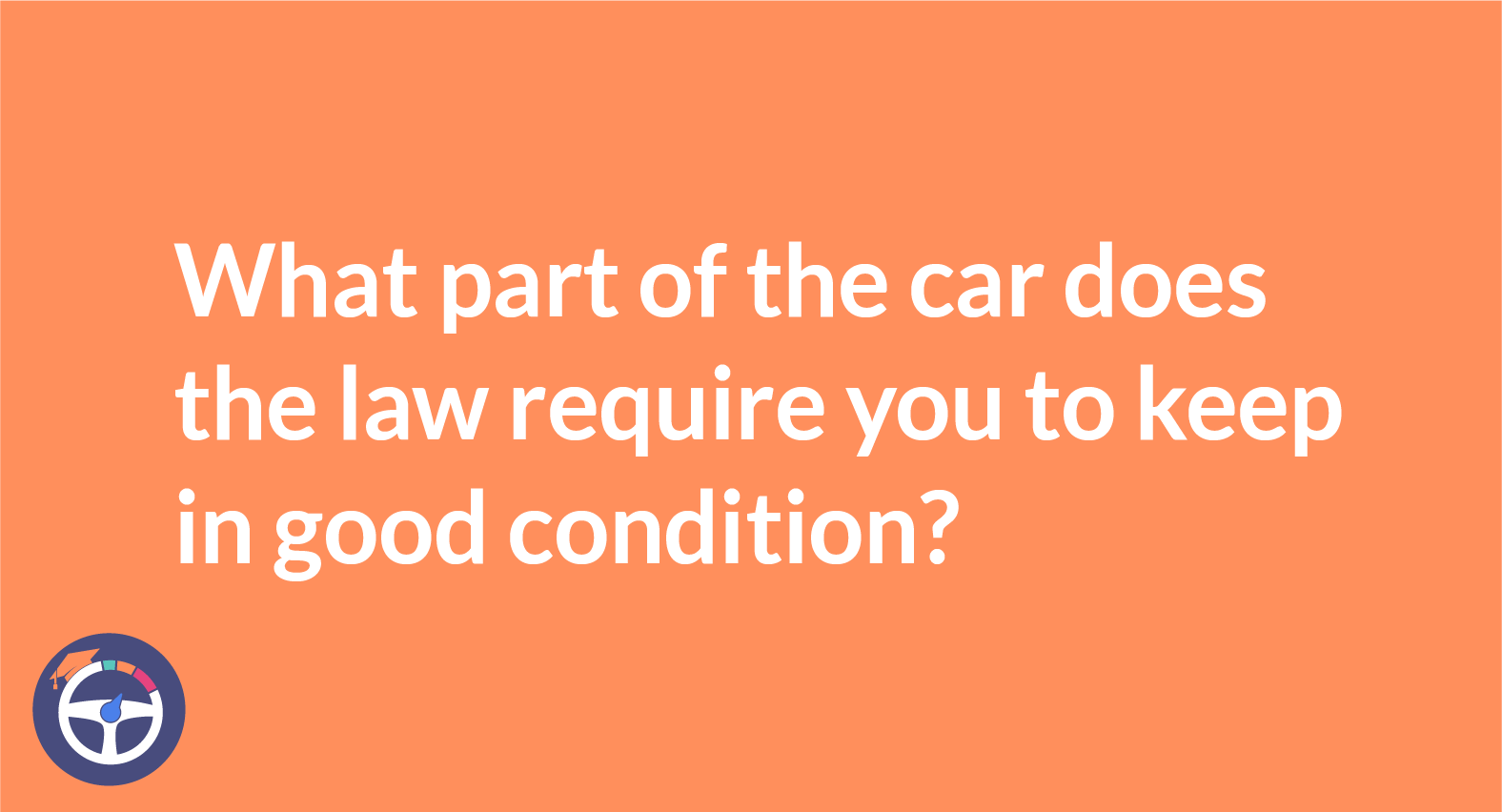 What part of the car does the law require you to keep in good condition