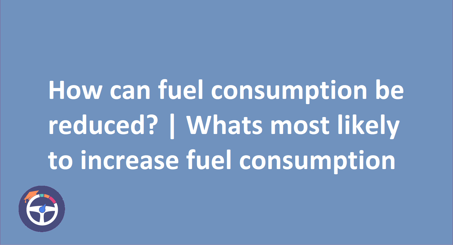 Whats most likely to increase fuel consumption