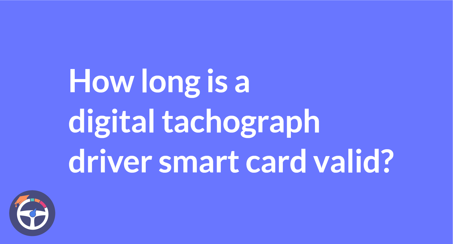 How long does a Tacho Card last