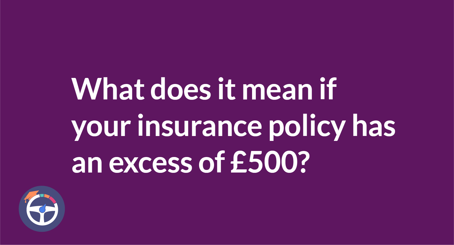 What does it mean if your insurance policy has an excess of £500