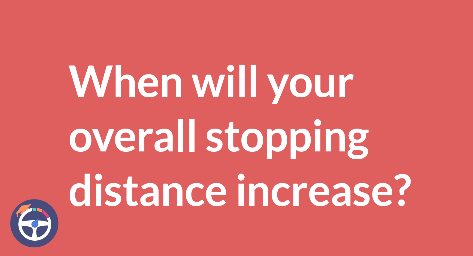 In which conditions will your overall stopping distance increase