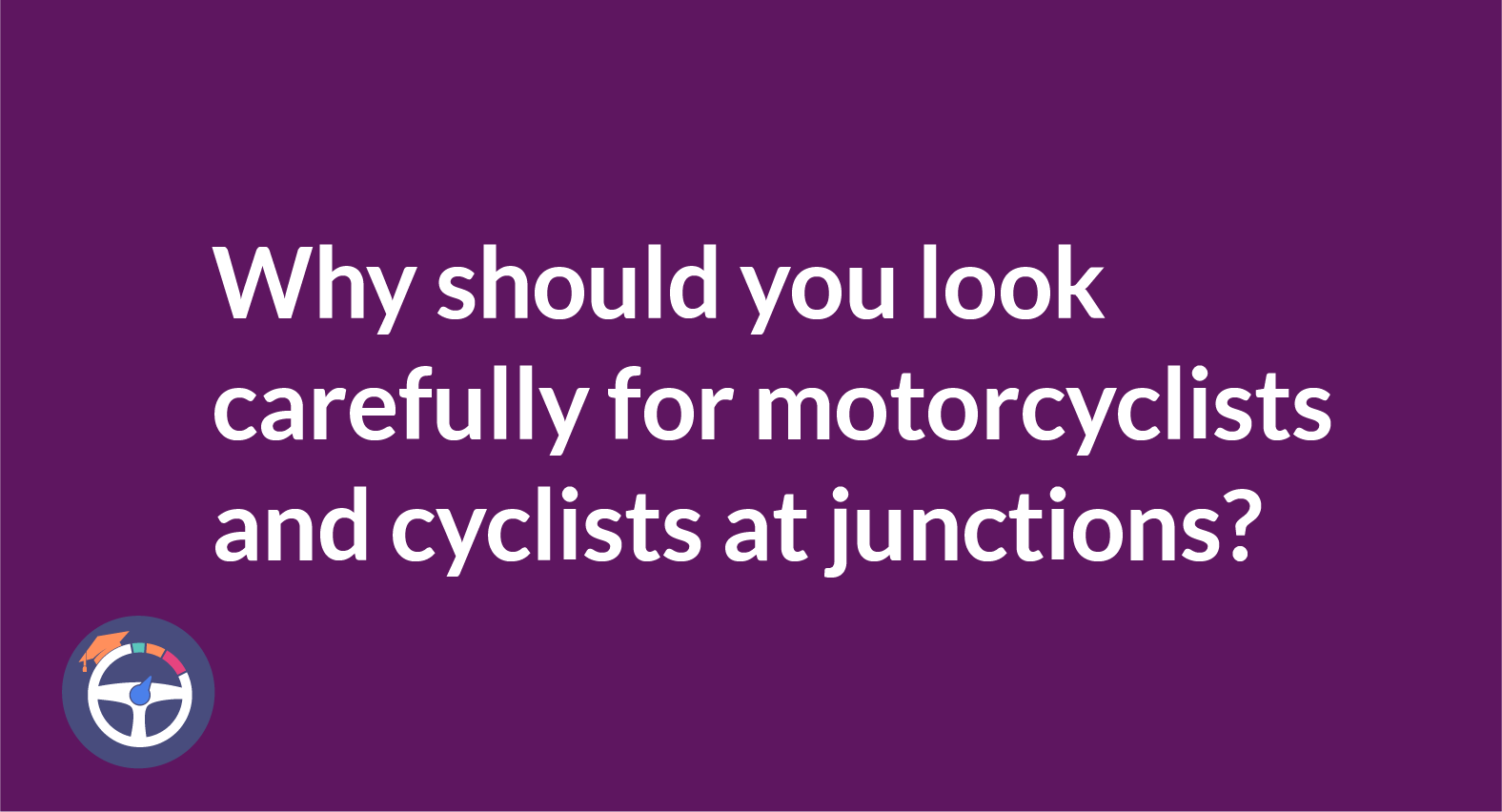 Why should you look carefully for motorcyclists and cyclists at junctions?